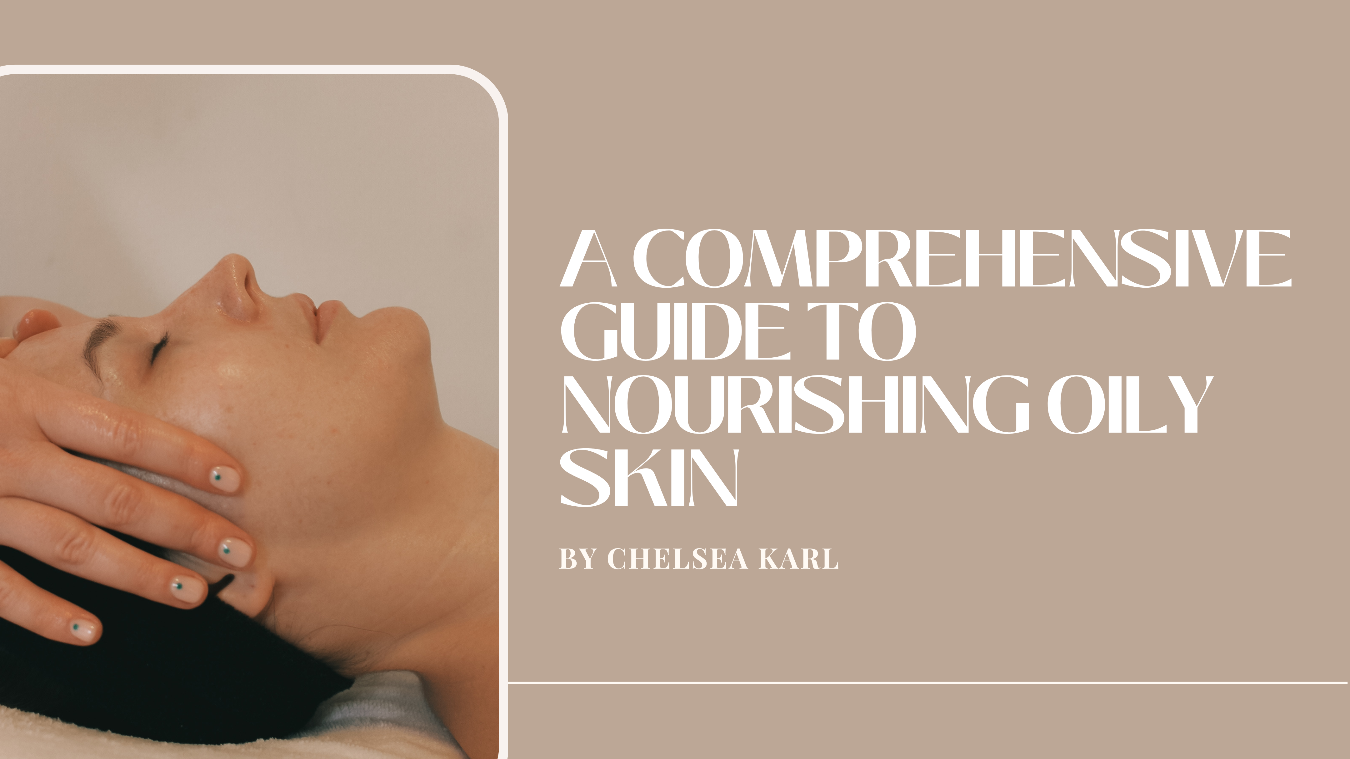 A Comprehensive Guide to Nourishing Oily Skin – skin by chelsea